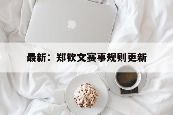 最新：郑钦文赛事规则更新(人生贵相如何必金与钱)